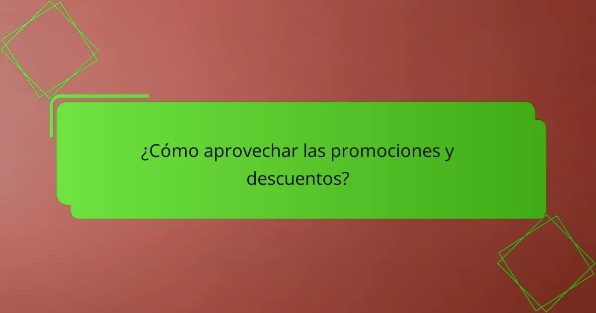 ¿Cómo aprovechar las promociones y descuentos?