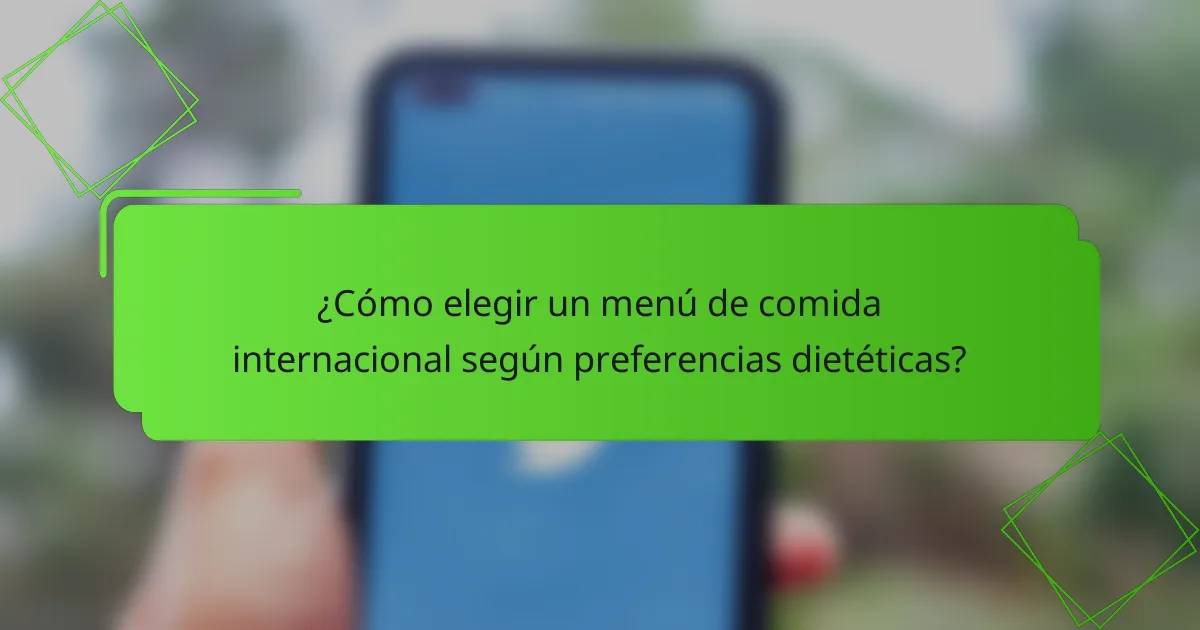 ¿Cómo elegir un menú de comida internacional según preferencias dietéticas?
