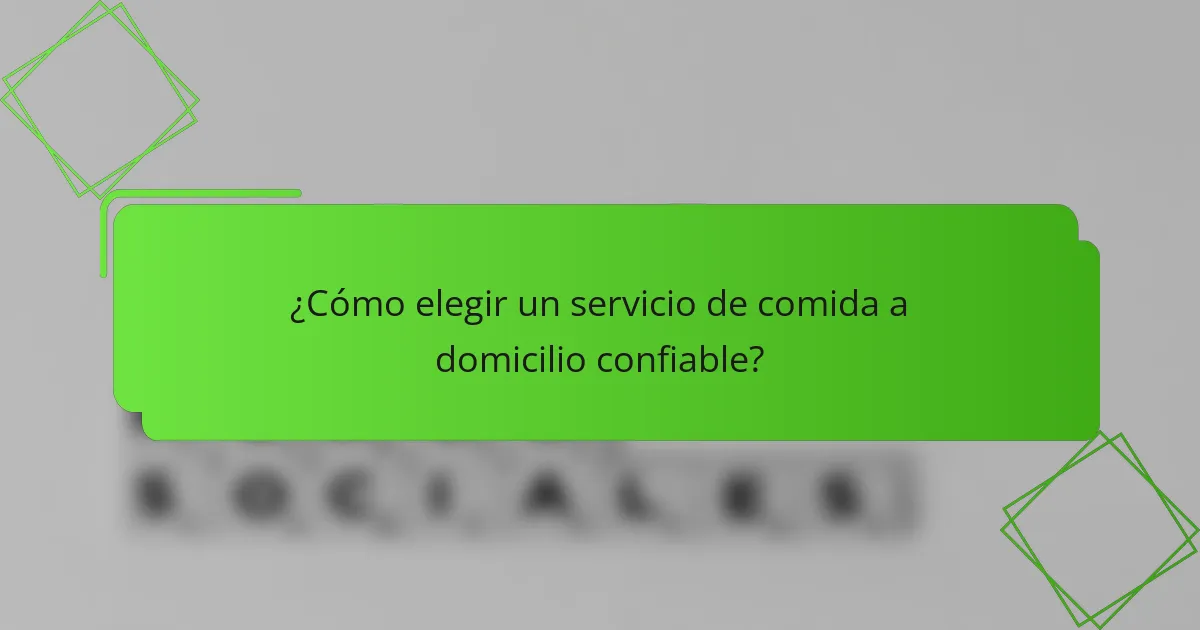 ¿Cómo elegir un servicio de comida a domicilio confiable?