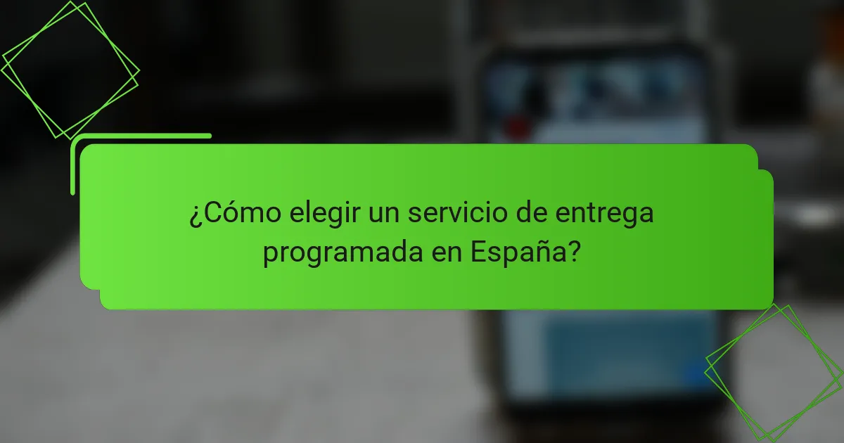 ¿Cómo elegir un servicio de entrega programada en España?