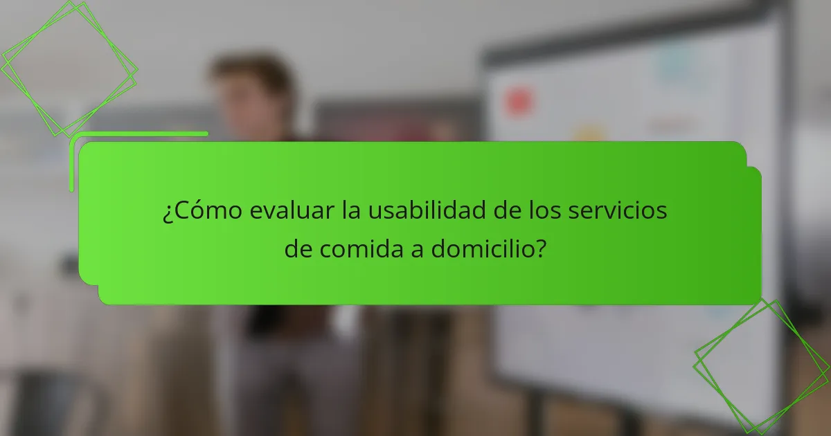 ¿Cómo evaluar la usabilidad de los servicios de comida a domicilio?