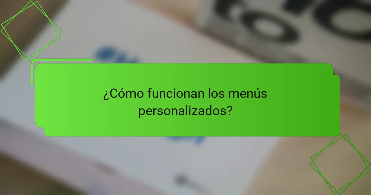 ¿Cómo funcionan los menús personalizados?