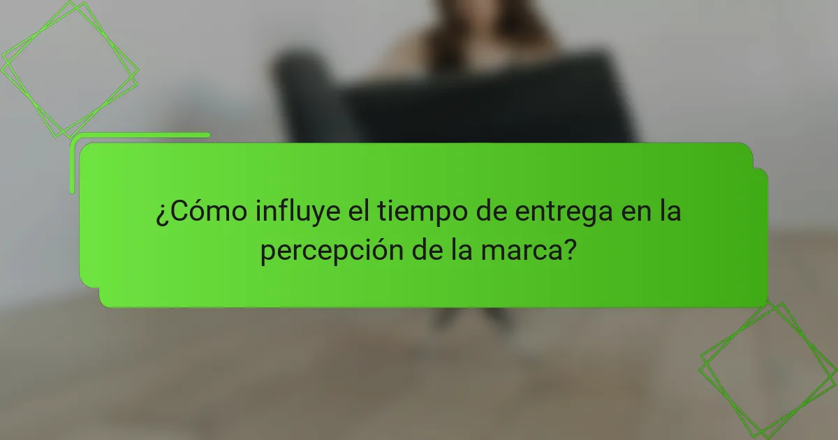 ¿Cómo influye el tiempo de entrega en la percepción de la marca?