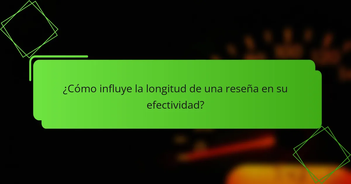 ¿Cómo influye la longitud de una reseña en su efectividad?