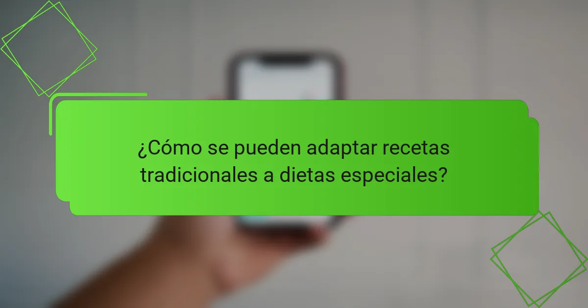 ¿Cómo se pueden adaptar recetas tradicionales a dietas especiales?