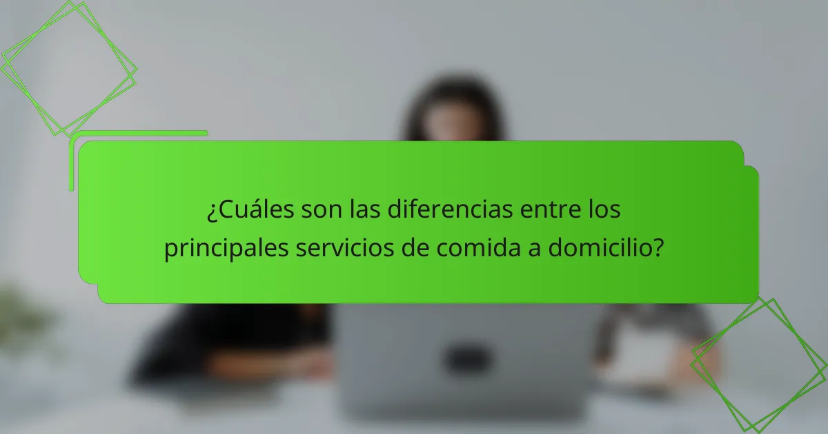 ¿Cuáles son las diferencias entre los principales servicios de comida a domicilio?
