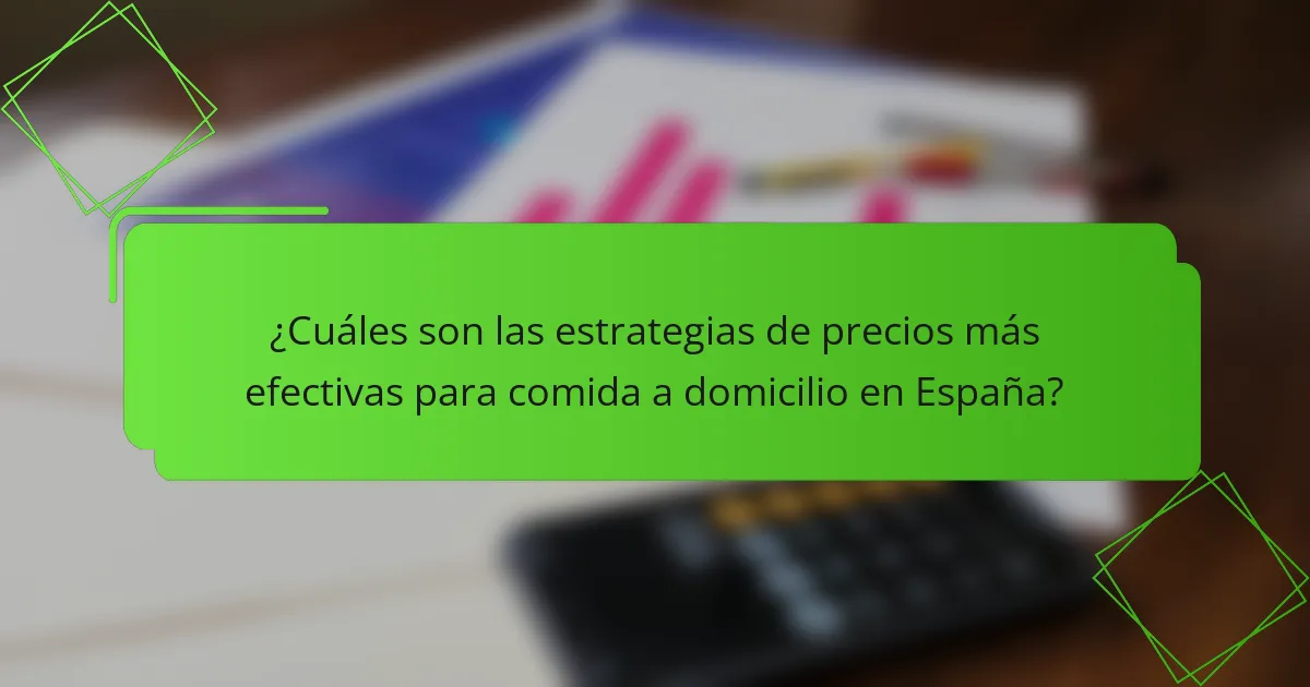¿Cuáles son las estrategias de precios más efectivas para comida a domicilio en España?