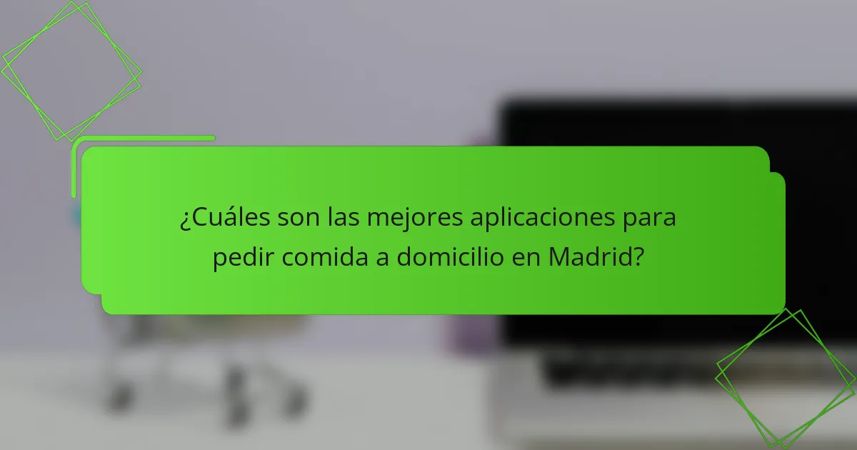¿Cuáles son las mejores aplicaciones para pedir comida a domicilio en Madrid?