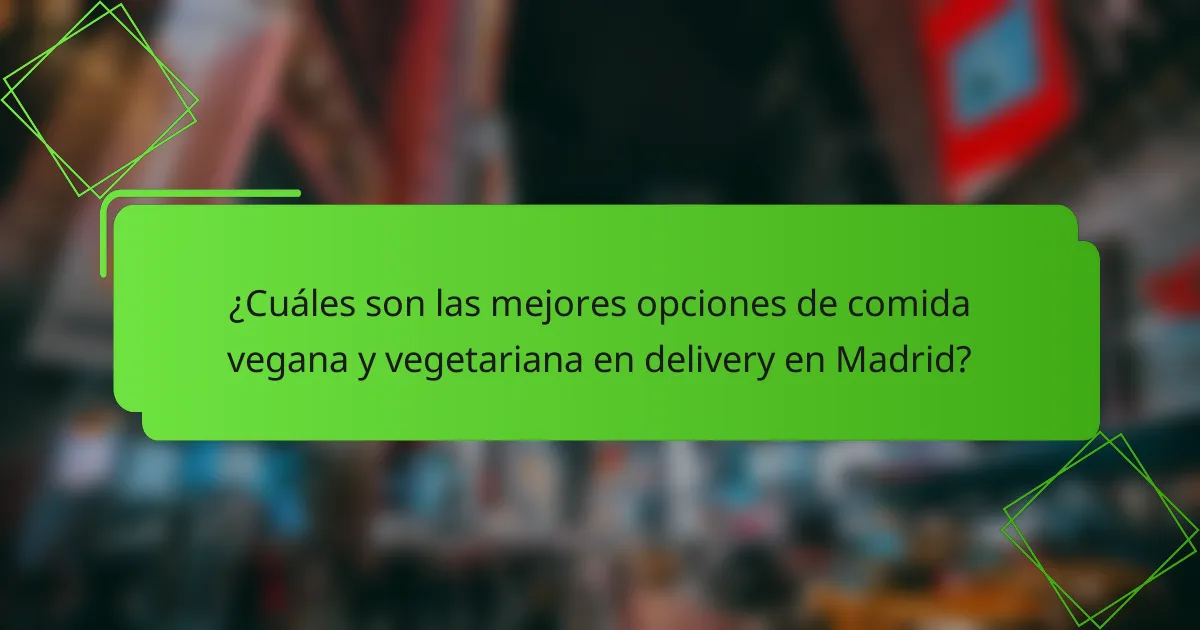 ¿Cuáles son las mejores opciones de comida vegana y vegetariana en delivery en Madrid?