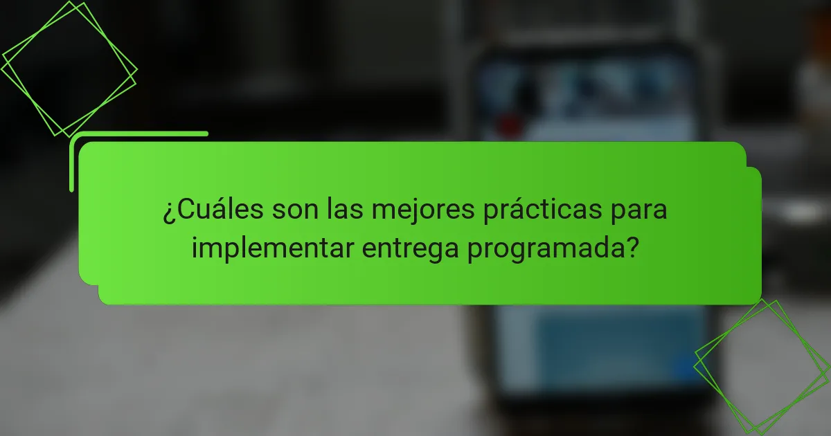 ¿Cuáles son las mejores prácticas para implementar entrega programada?