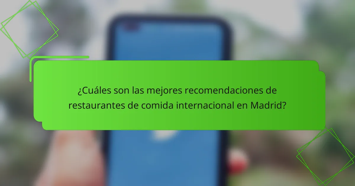 ¿Cuáles son las mejores recomendaciones de restaurantes de comida internacional en Madrid?