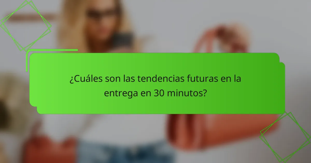 ¿Cuáles son las tendencias futuras en la entrega en 30 minutos?