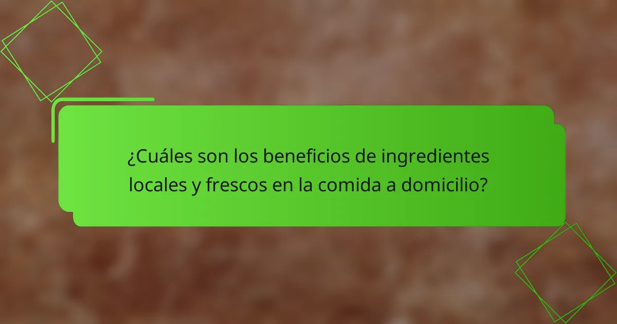 ¿Cuáles son los beneficios de ingredientes locales y frescos en la comida a domicilio?