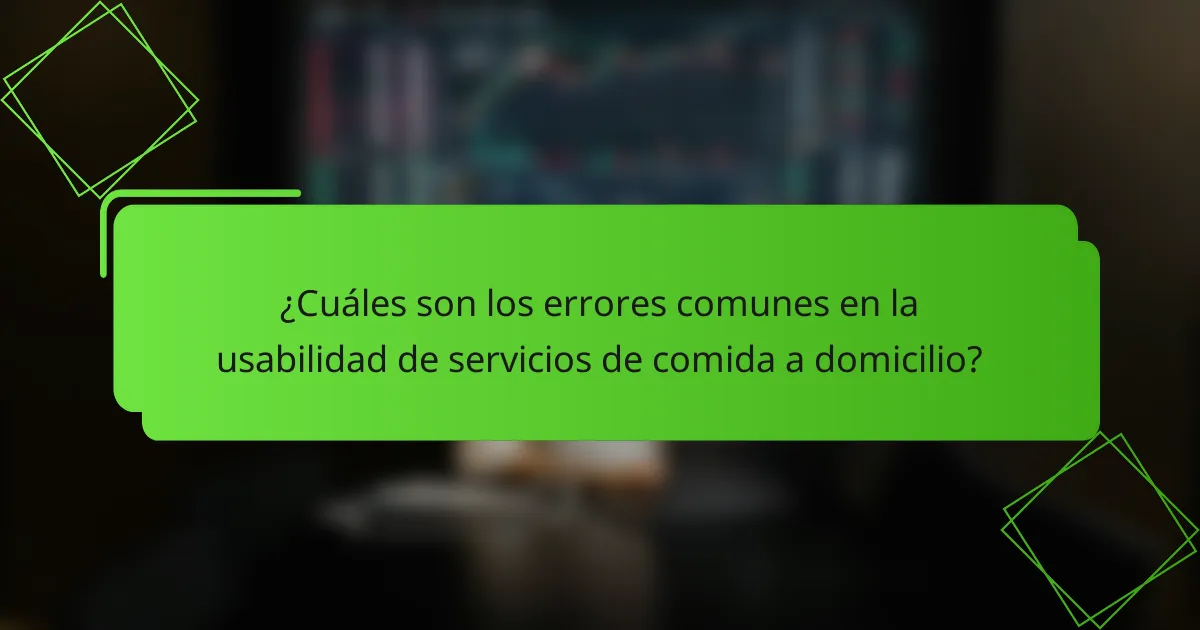 ¿Cuáles son los errores comunes en la usabilidad de servicios de comida a domicilio?