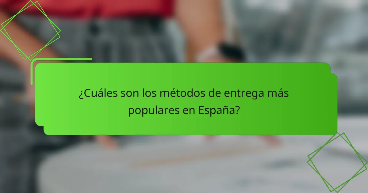 ¿Cuáles son los métodos de entrega más populares en España?