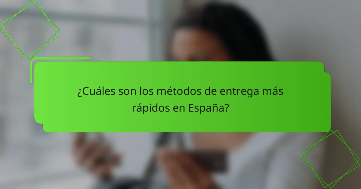 ¿Cuáles son los métodos de entrega más rápidos en España?