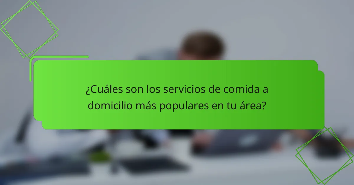 ¿Cuáles son los servicios de comida a domicilio más populares en tu área?
