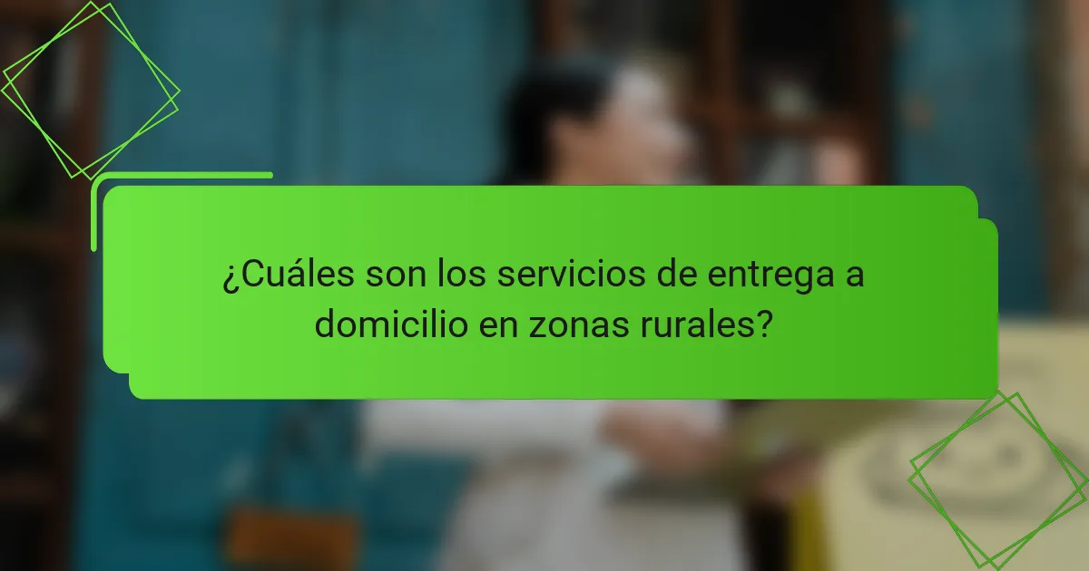 ¿Cuáles son los servicios de entrega a domicilio en zonas rurales?