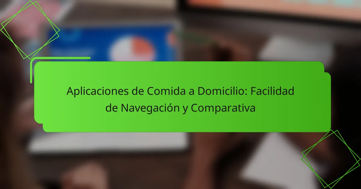 Aplicaciones de Comida a Domicilio: Facilidad de Navegación y Comparativa