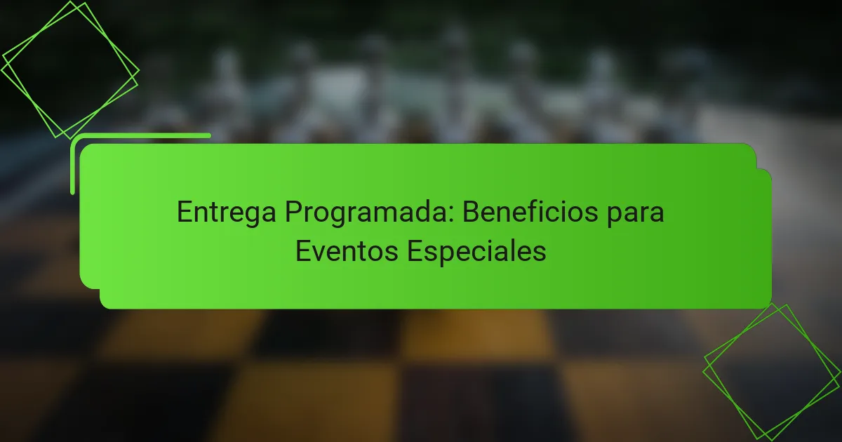 Entrega Programada: Beneficios para Eventos Especiales