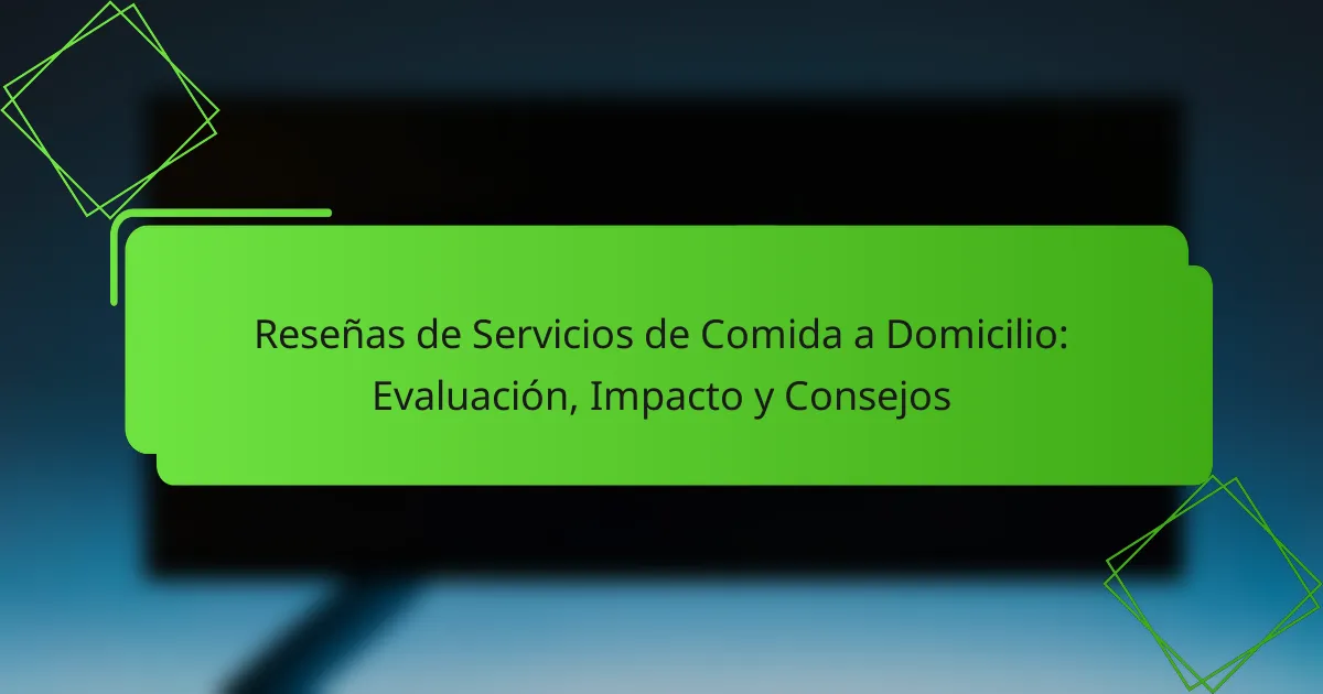 Reseñas de Servicios de Comida a Domicilio: Evaluación, Impacto y Consejos