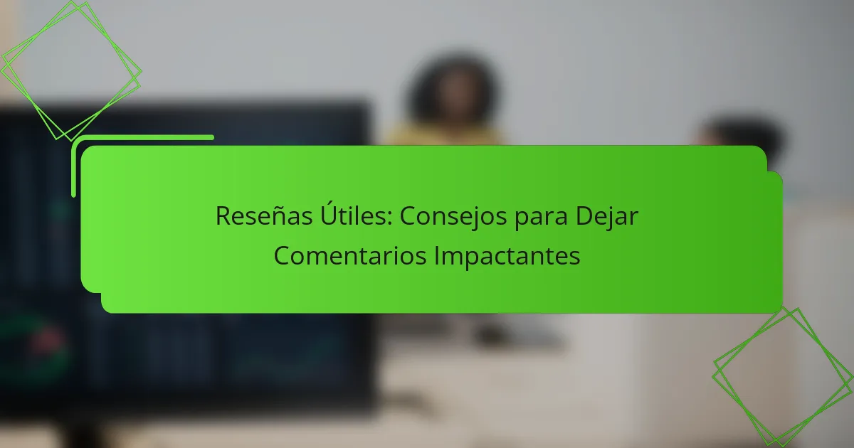 Reseñas Útiles: Consejos para Dejar Comentarios Impactantes