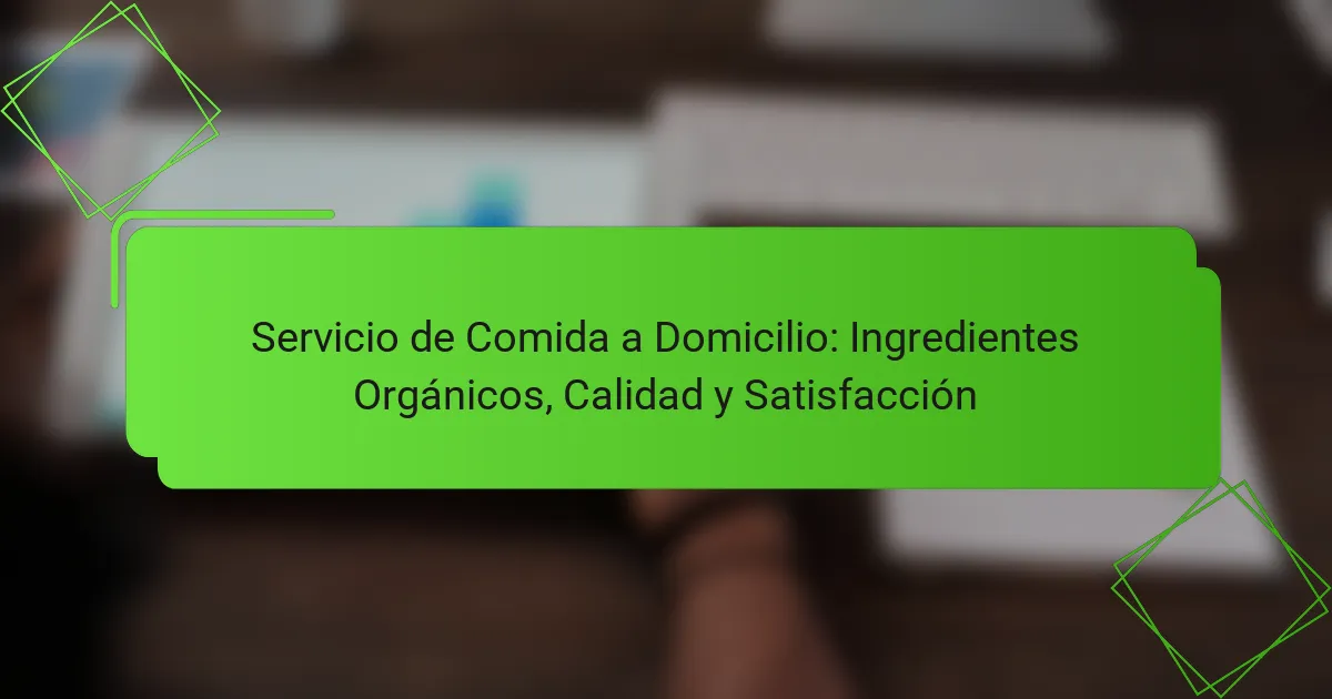Servicio de Comida a Domicilio: Ingredientes Orgánicos, Calidad y Satisfacción