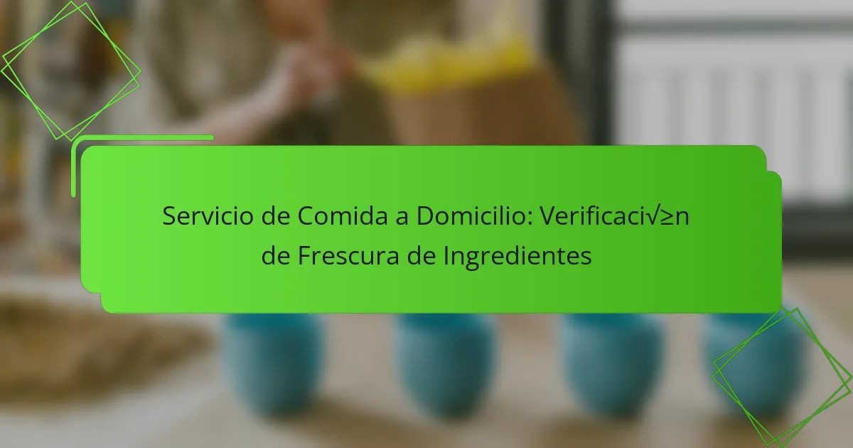 Servicio de Comida a Domicilio: Verificación de Frescura de Ingredientes