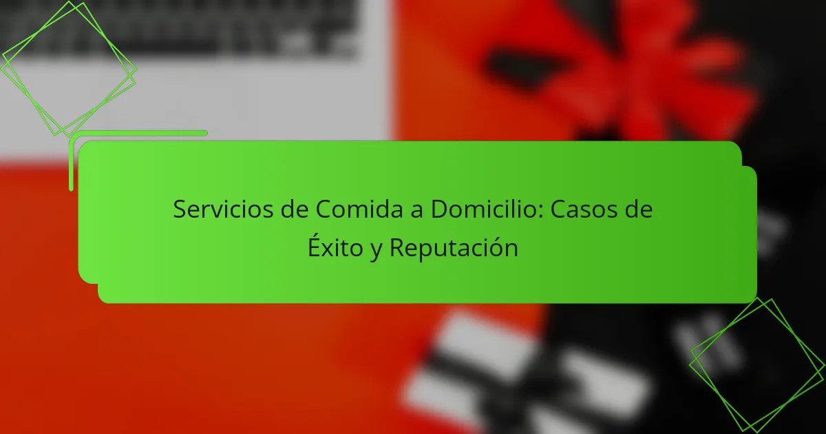 Servicios de Comida a Domicilio: Casos de Éxito y Reputación