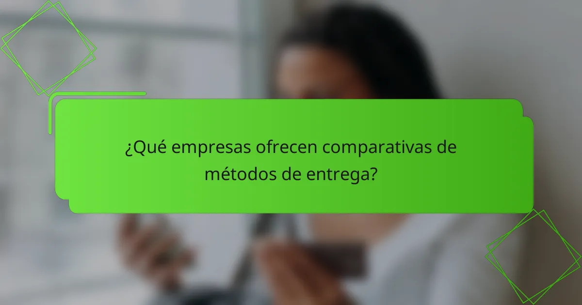 ¿Qué empresas ofrecen comparativas de métodos de entrega?