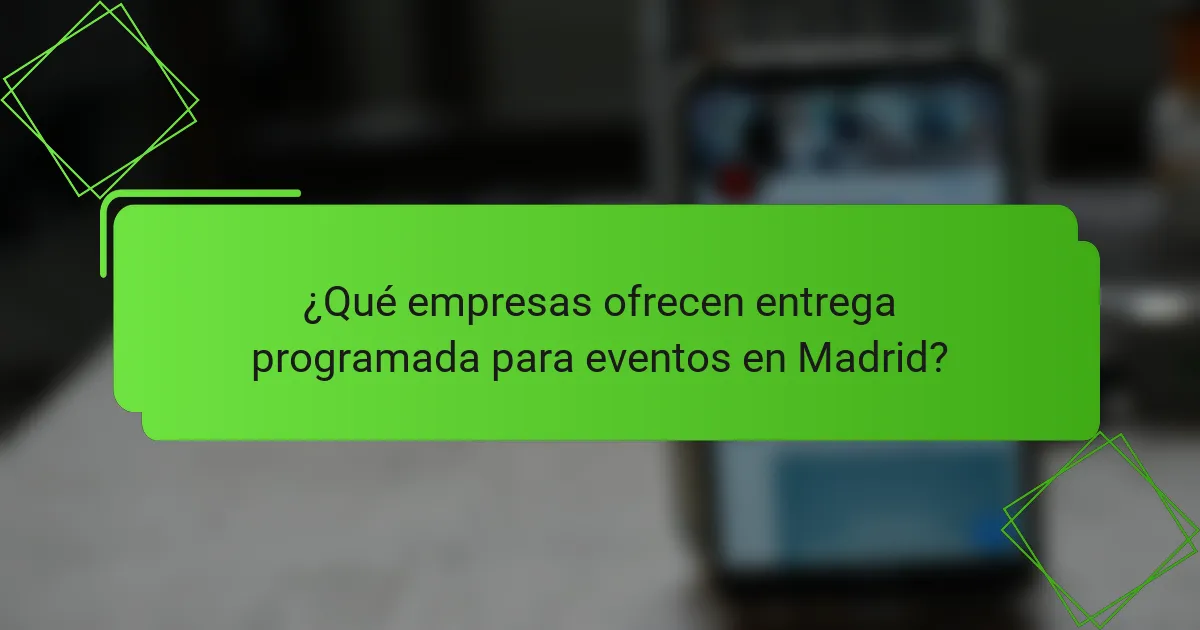 ¿Qué empresas ofrecen entrega programada para eventos en Madrid?