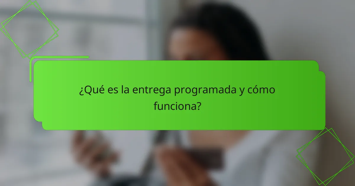 ¿Qué es la entrega programada y cómo funciona?