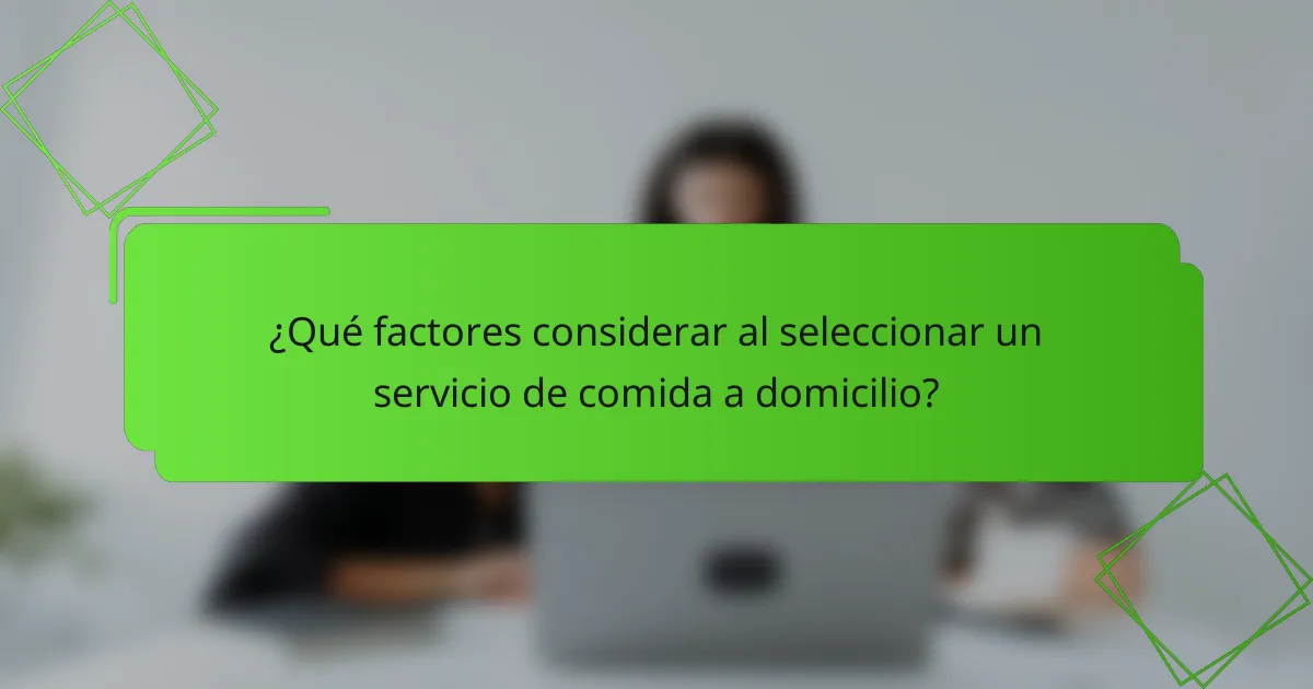 ¿Qué factores considerar al seleccionar un servicio de comida a domicilio?