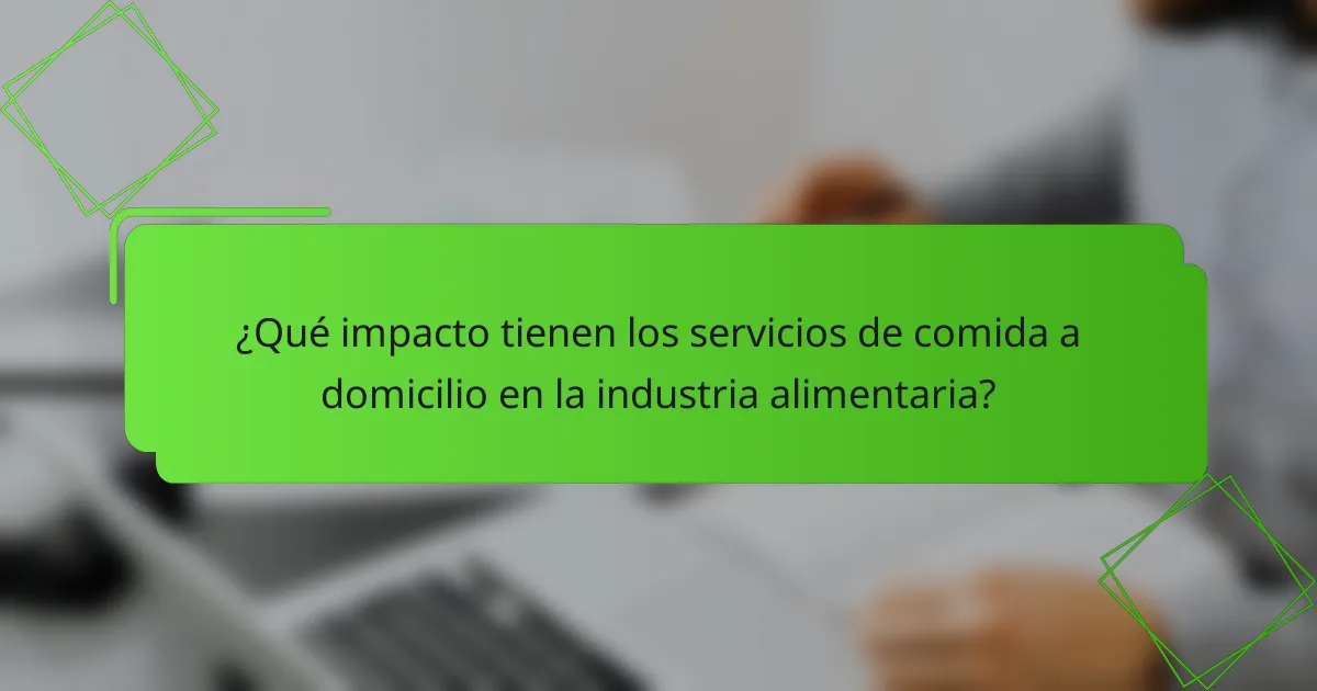 ¿Qué impacto tienen los servicios de comida a domicilio en la industria alimentaria?