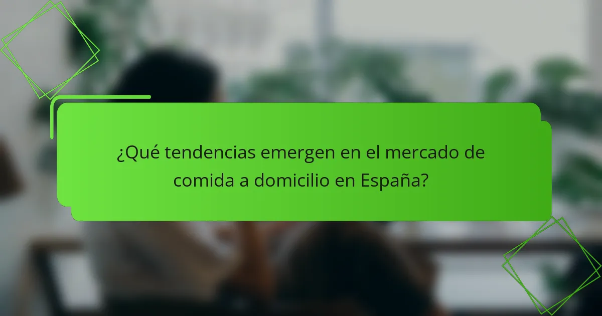 ¿Qué tendencias emergen en el mercado de comida a domicilio en España?