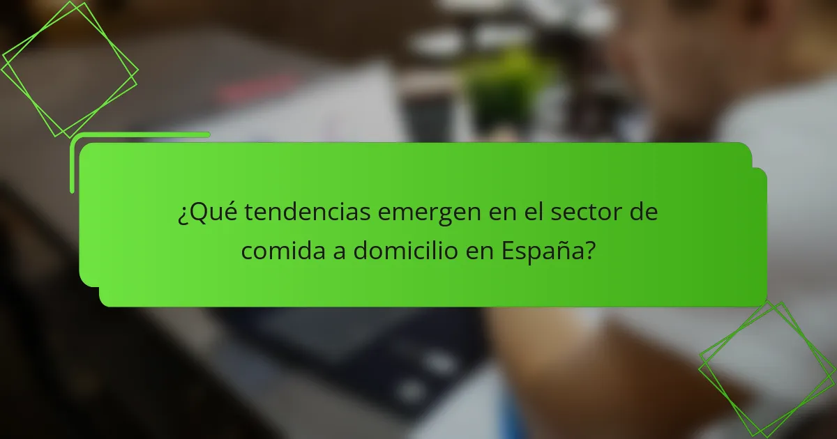 ¿Qué tendencias emergen en el sector de comida a domicilio en España?