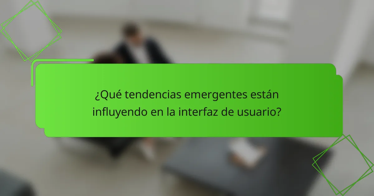 ¿Qué tendencias emergentes están influyendo en la interfaz de usuario?