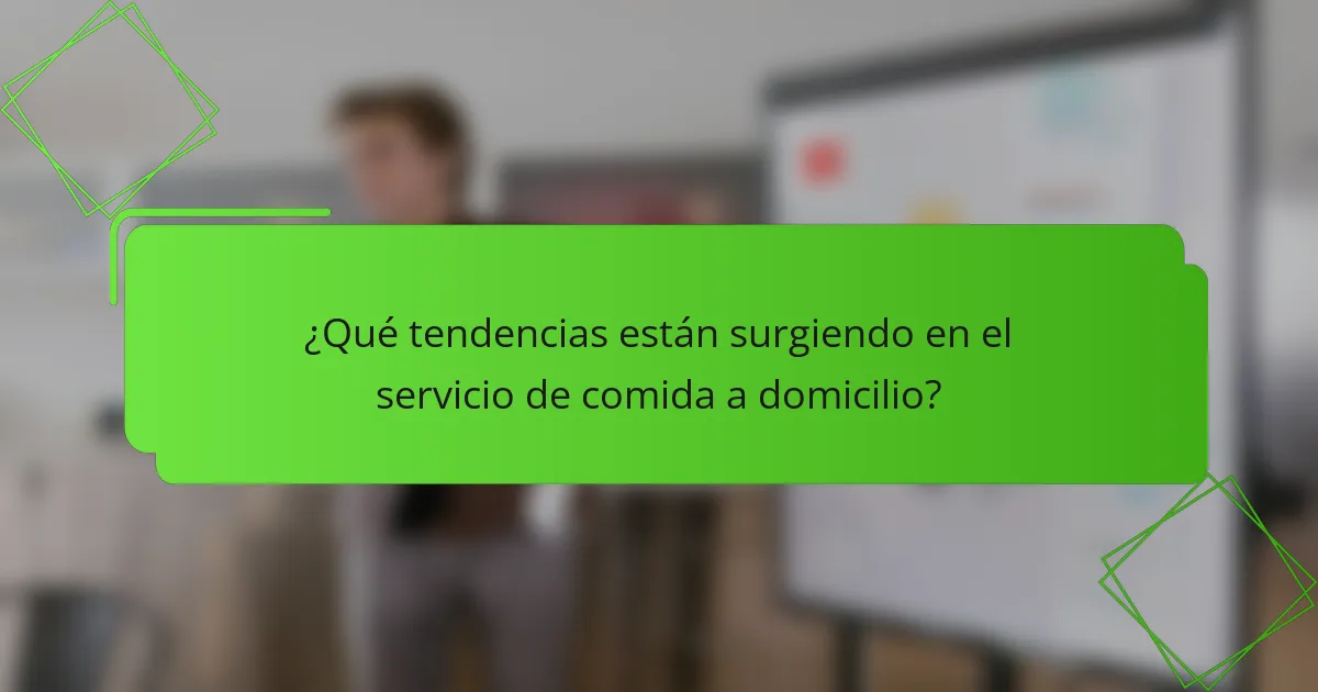 ¿Qué tendencias están surgiendo en el servicio de comida a domicilio?